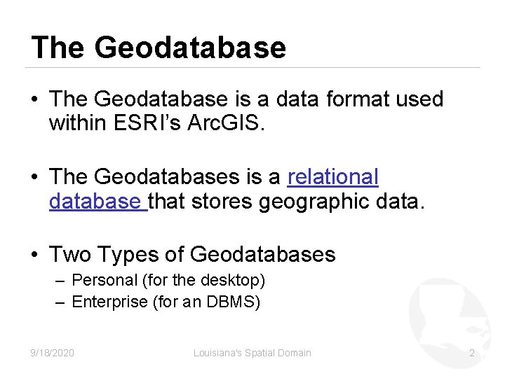 The Geodatabase • The Geodatabase is a data format used within ESRI’s Arc. GIS.