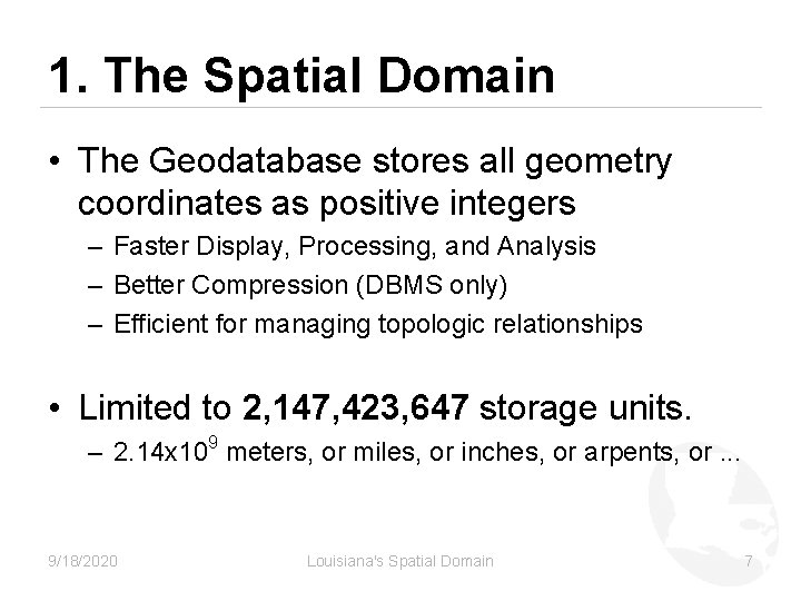 1. The Spatial Domain • The Geodatabase stores all geometry coordinates as positive integers