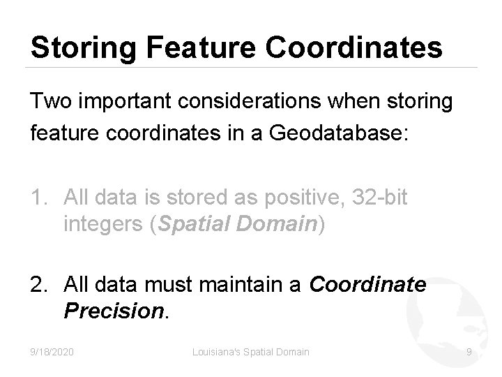 Storing Feature Coordinates Two important considerations when storing feature coordinates in a Geodatabase: 1.