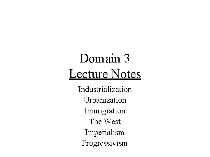 Domain 3 Lecture Notes Industrialization Urbanization Immigration The West Imperialism Progressivism 