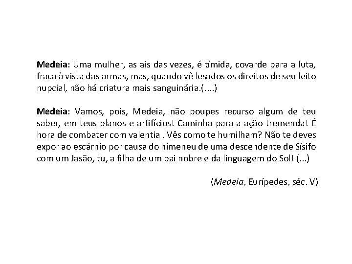 Medeia: Uma mulher, as ais das vezes, é tímida, covarde para a luta, fraca