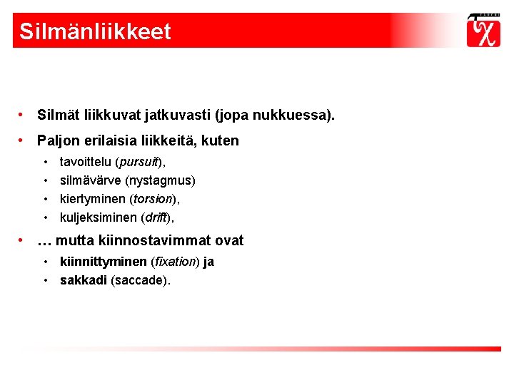 Silmänliikkeet • Silmät liikkuvat jatkuvasti (jopa nukkuessa). • Paljon erilaisia liikkeitä, kuten • • Silmänliikkeet • Silmät liikkuvat jatkuvasti (jopa nukkuessa). • Paljon erilaisia liikkeitä, kuten • •