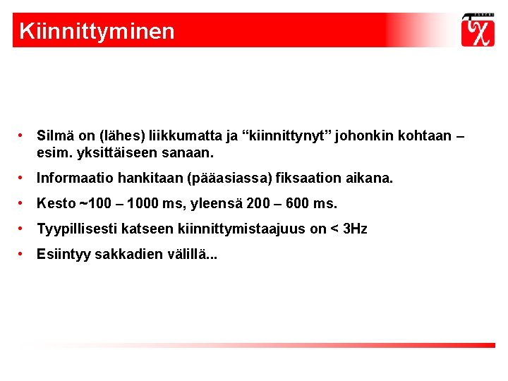 Kiinnittyminen • Silmä on (lähes) liikkumatta ja “kiinnittynyt” johonkin kohtaan – esim. yksittäiseen sanaan. Kiinnittyminen • Silmä on (lähes) liikkumatta ja “kiinnittynyt” johonkin kohtaan – esim. yksittäiseen sanaan.