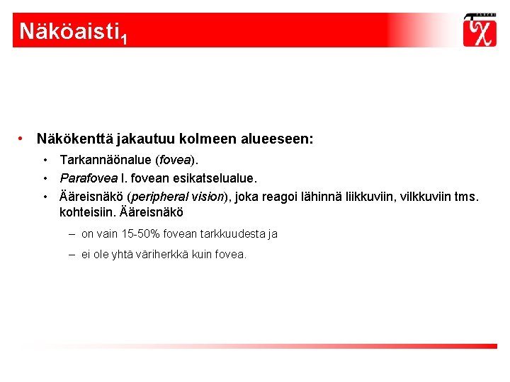 Näköaisti 1 • Näkökenttä jakautuu kolmeen alueeseen: • Tarkannäönalue (fovea). • Parafovea l. fovean Näköaisti 1 • Näkökenttä jakautuu kolmeen alueeseen: • Tarkannäönalue (fovea). • Parafovea l. fovean