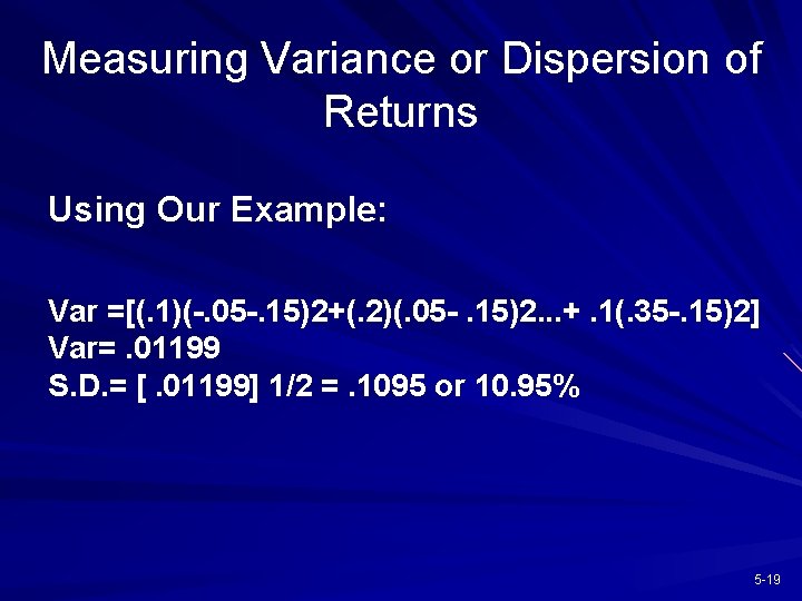 Measuring Variance or Dispersion of Returns Using Our Example: Var =[(. 1)(-. 05 -.