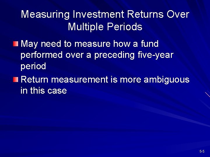 Measuring Investment Returns Over Multiple Periods May need to measure how a fund performed