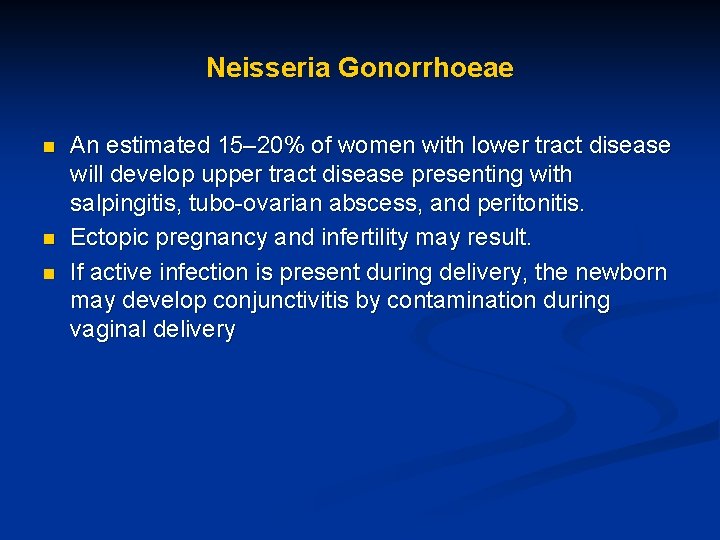 Neisseria Gonorrhoeae n n n An estimated 15– 20% of women with lower tract