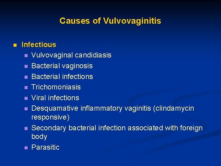 Causes of Vulvovaginitis n Infectious n Vulvovaginal candidiasis n Bacterial vaginosis n Bacterial infections
