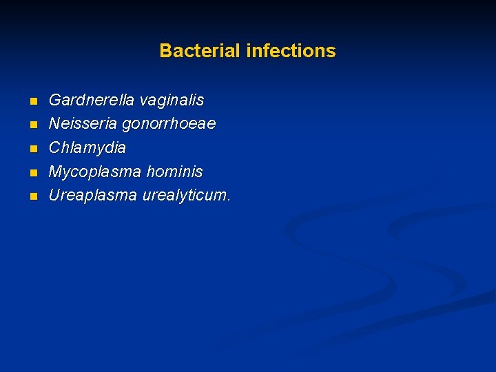 Bacterial infections n n n Gardnerella vaginalis Neisseria gonorrhoeae Chlamydia Mycoplasma hominis Ureaplasma urealyticum.