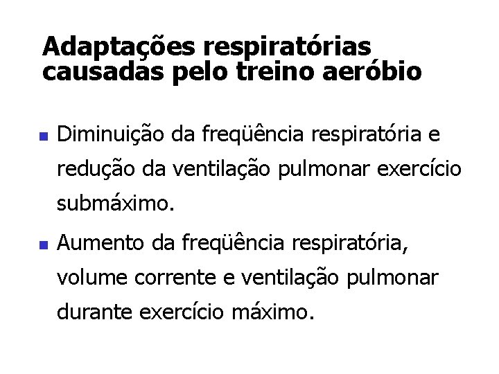 Adaptações respiratórias causadas pelo treino aeróbio n Diminuição da freqüência respiratória e redução da