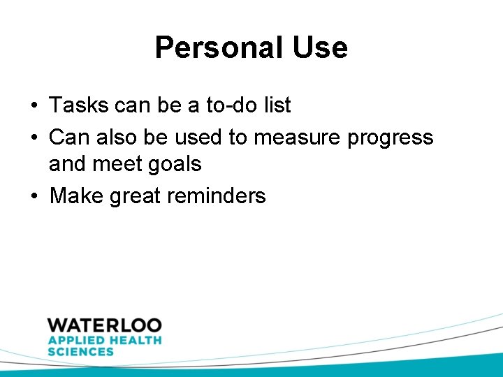 Personal Use • Tasks can be a to-do list • Can also be used