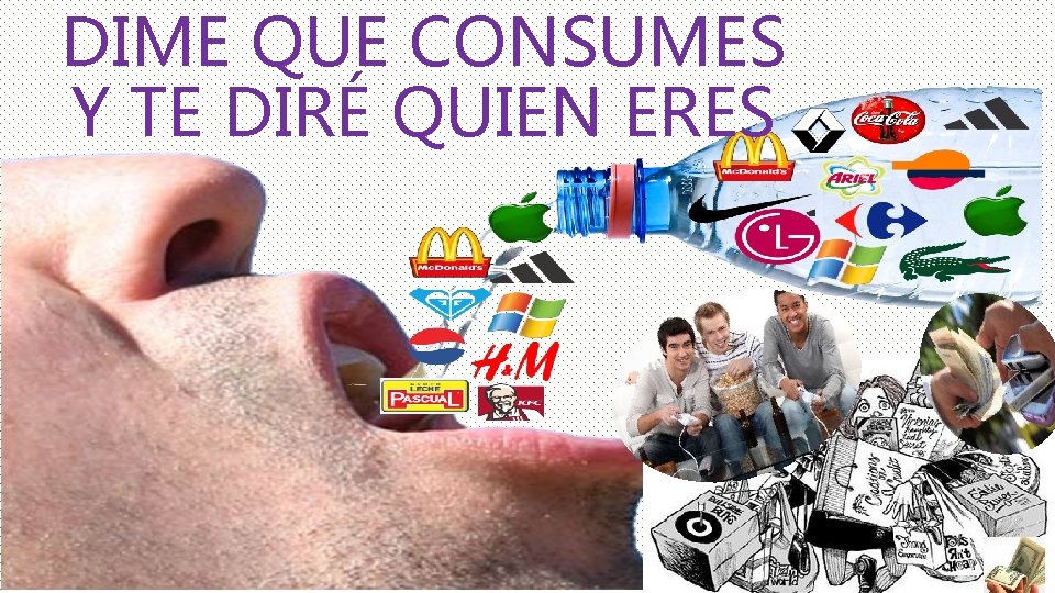 DIME QUE CONSUMES Y TE DIRÉ QUIEN ERES 