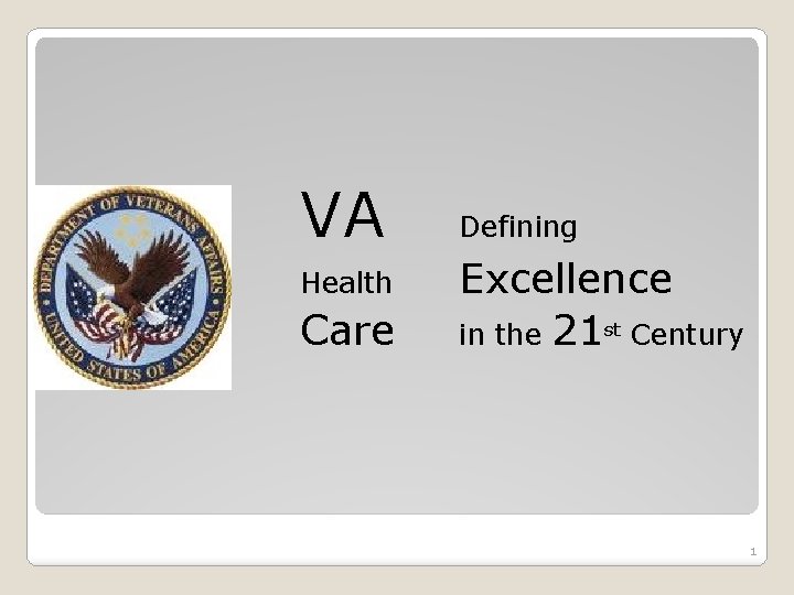 VA Health Care Defining Excellence in the 21 st Century 1 