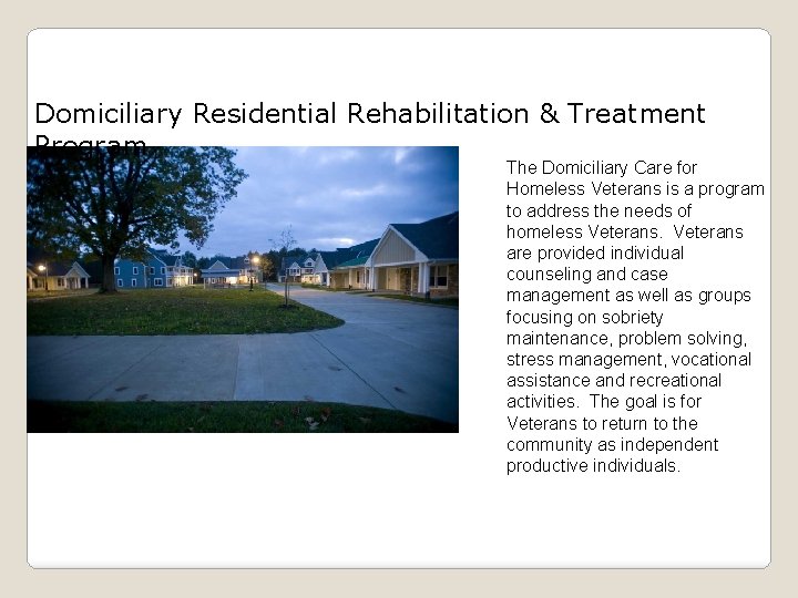 Domiciliary Residential Rehabilitation & Treatment Program The Domiciliary Care for Homeless Veterans is a
