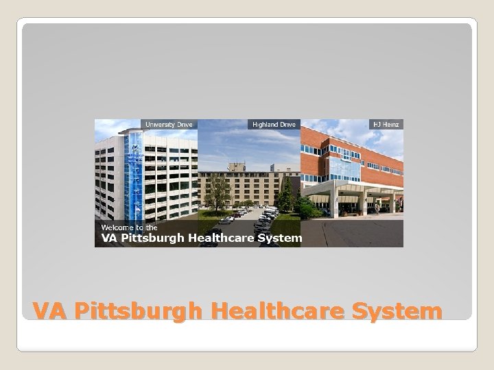 VA Pittsburgh Healthcare System VA Pittsburgh Healthcare System