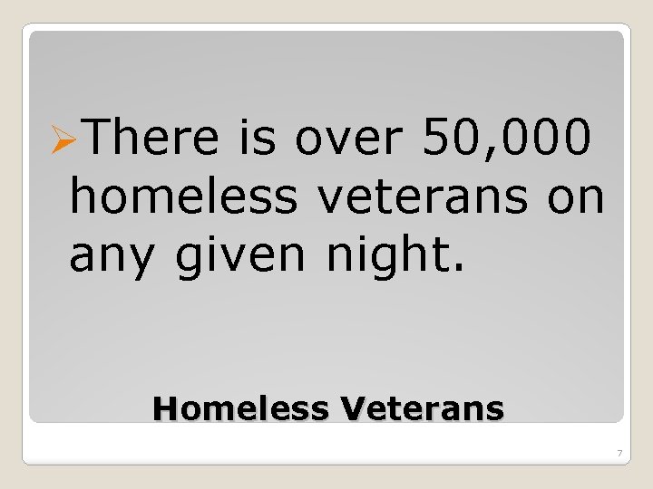 ØThere is over 50, 000 homeless veterans on any given night. Homeless Veterans 7