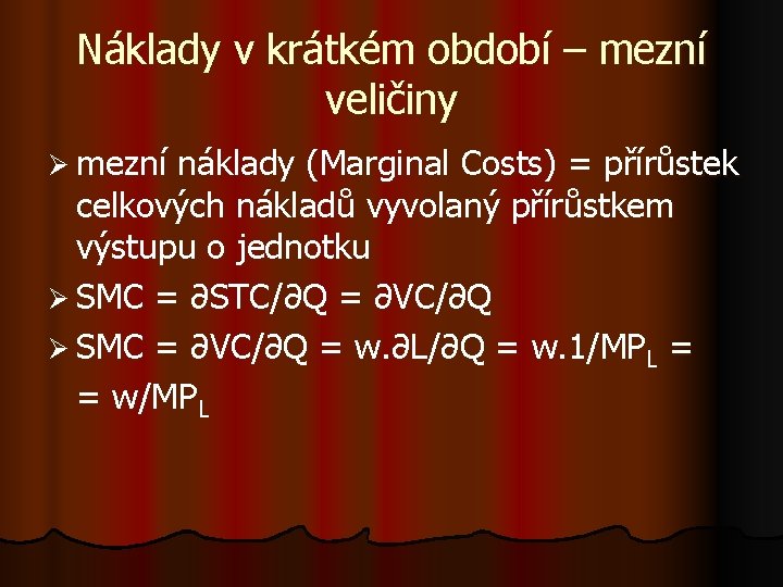 Náklady v krátkém období – mezní veličiny Ø mezní náklady (Marginal Costs) = přírůstek