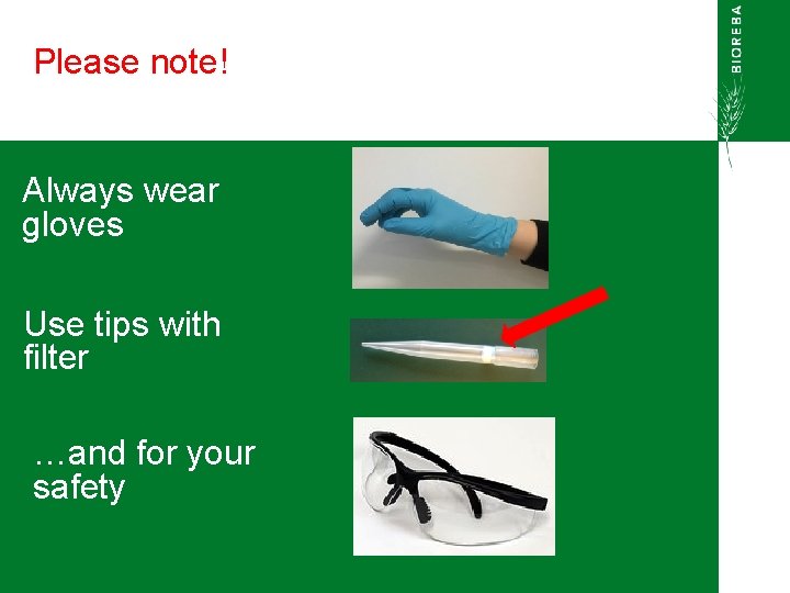 Please note! Always wear gloves Use tips with filter …and for your safety 