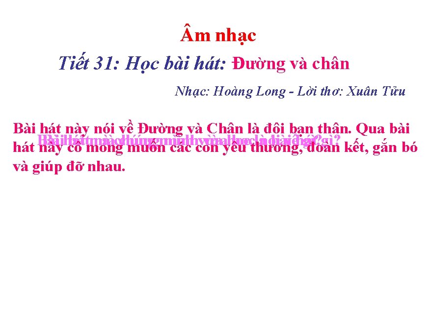  m nhạc Tiết 31: Học bài hát: Đường và chân Nhạc: Hoàng Long