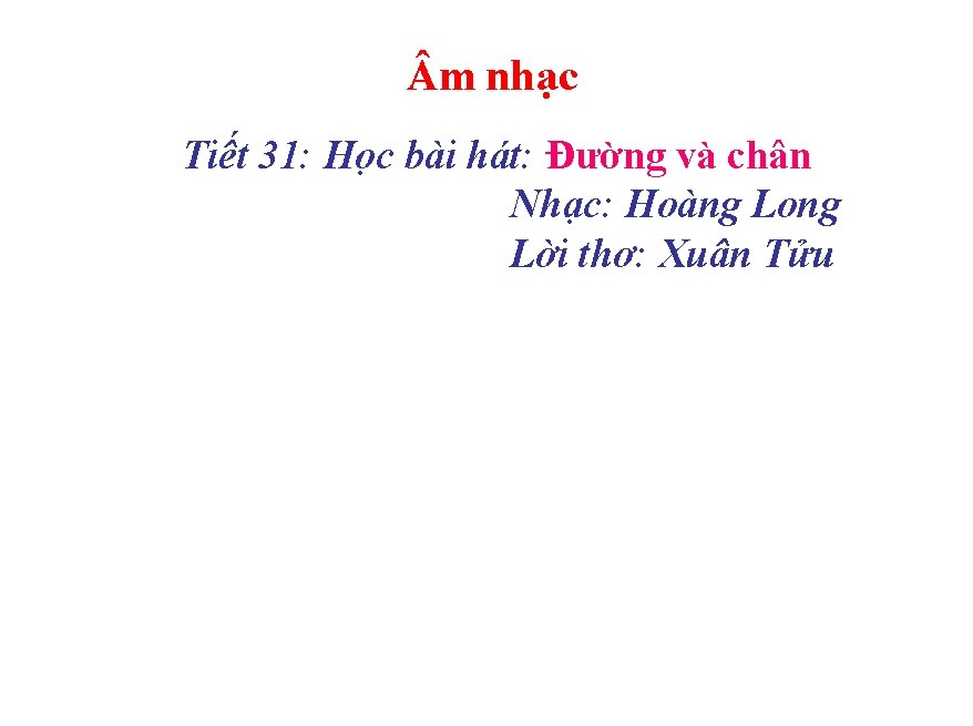  m nhạc Tiết 31: Học bài hát: Đường và chân Nhạc: Hoàng Long