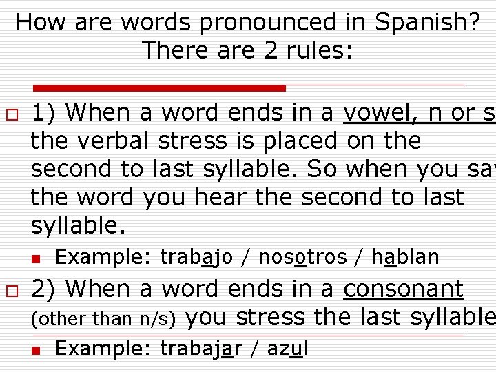 How are words pronounced in Spanish? There are 2 rules: o 1) When a