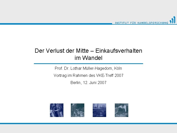 Der Verlust der Mitte – Einkaufsverhalten im Wandel Prof. Dr. Lothar Müller-Hagedorn, Köln Vortrag