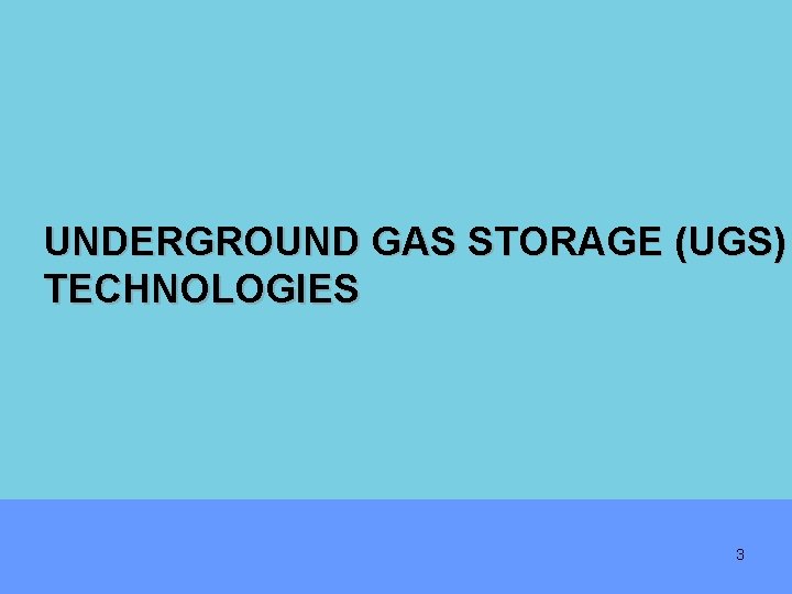 UNDERGROUND GAS STORAGE (UGS) TECHNOLOGIES 3 