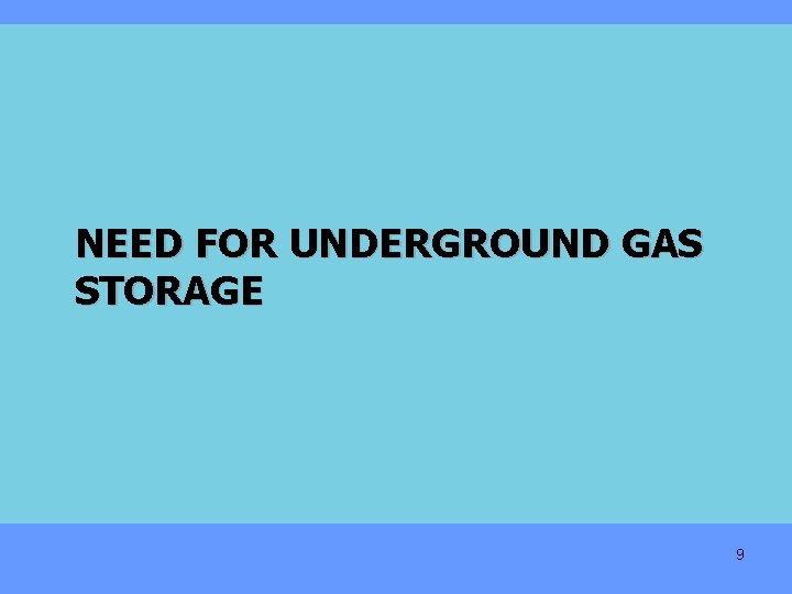 NEED FOR UNDERGROUND GAS STORAGE 9 