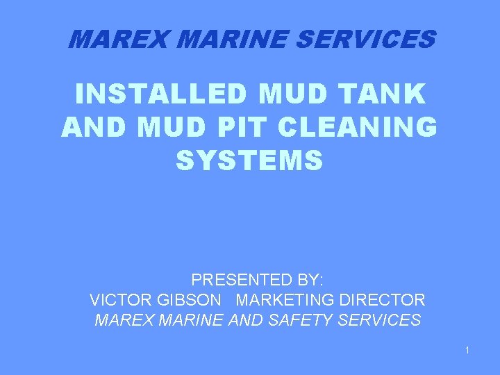 MAREX MARINE SERVICES INSTALLED MUD TANK AND MUD PIT CLEANING SYSTEMS PRESENTED BY: VICTOR