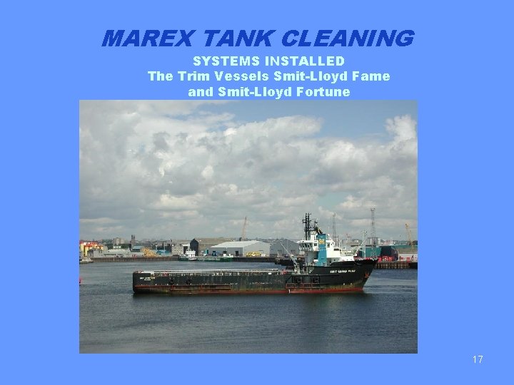 MAREX TANK CLEANING SYSTEMS INSTALLED The Trim Vessels Smit-Lloyd Fame and Smit-Lloyd Fortune 17