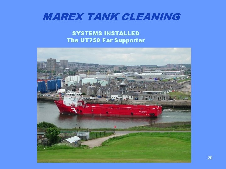 MAREX TANK CLEANING SYSTEMS INSTALLED The UT 750 Far Supporter 20 