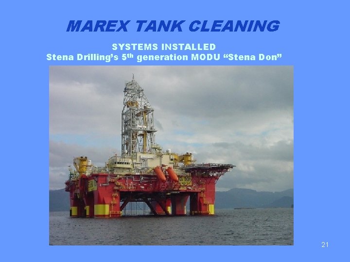 MAREX TANK CLEANING SYSTEMS INSTALLED Stena Drilling’s 5 th generation MODU “Stena Don” 21