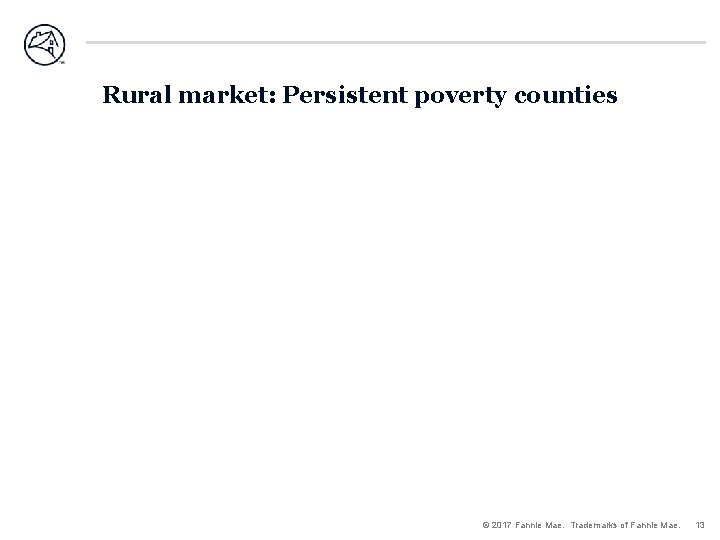Rural market: Persistent poverty counties © 2017 Fannie Mae. Trademarks of Fannie Mae. 13