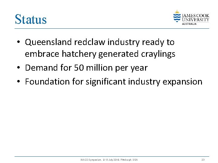 Status • Queensland redclaw industry ready to embrace hatchery generated craylings • Demand for