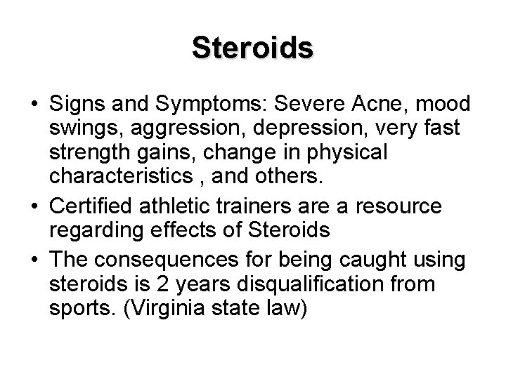 Steroids • Signs and Symptoms: Severe Acne, mood swings, aggression, depression, very fast strength