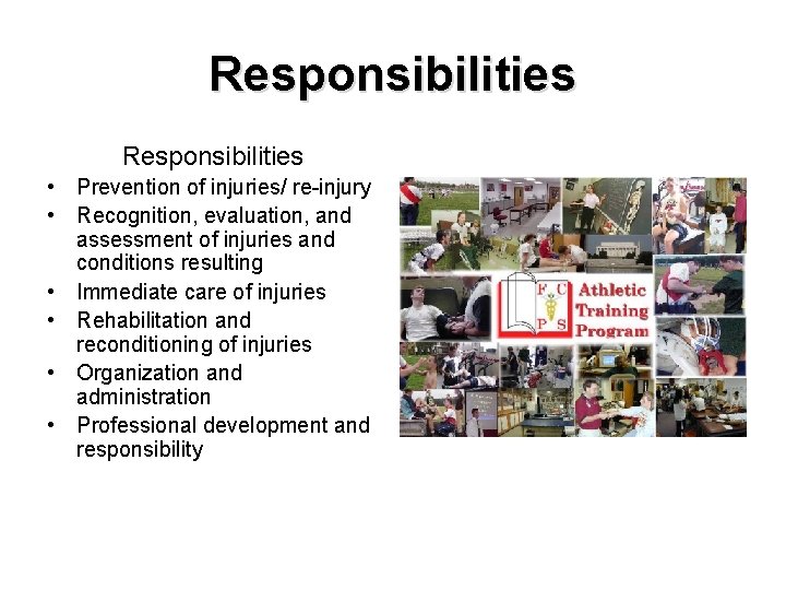 Responsibilities • Prevention of injuries/ re-injury • Recognition, evaluation, and assessment of injuries and