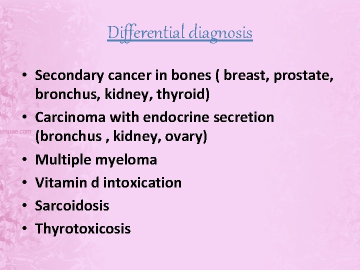 Differential diagnosis • Secondary cancer in bones ( breast, prostate, bronchus, kidney, thyroid) •