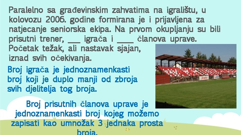 Paralelno sa građevinskim zahvatima na igralištu, u kolovozu 2006. godine formirana je i prijavljena