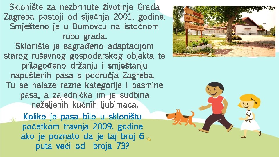 Sklonište za nezbrinute životinje Grada Zagreba postoji od siječnja 2001. godine. Smješteno je u