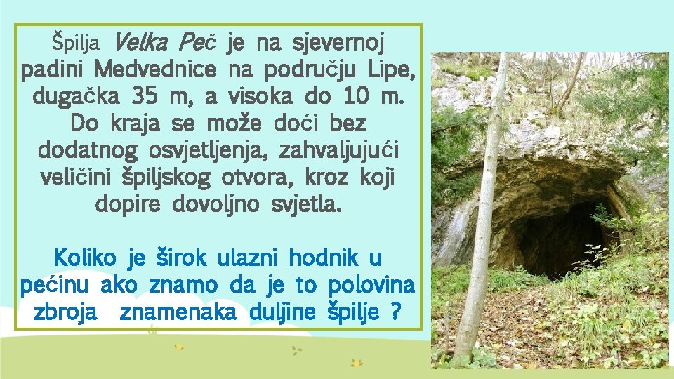 Špilja Velka Peč je na sjevernoj padini Medvednice na području Lipe, dugačka 35 m,