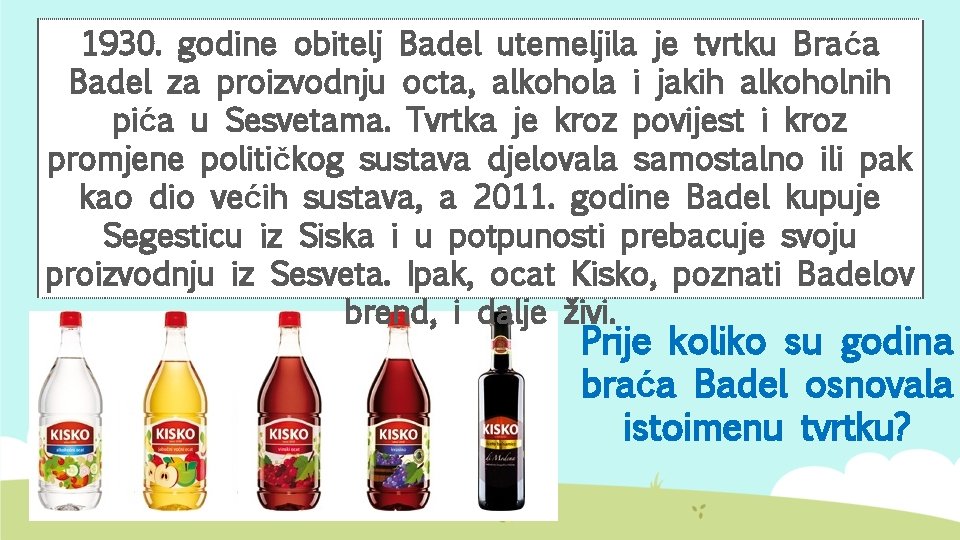 1930. godine obitelj Badel utemeljila je tvrtku Braća Badel za proizvodnju octa, alkohola i