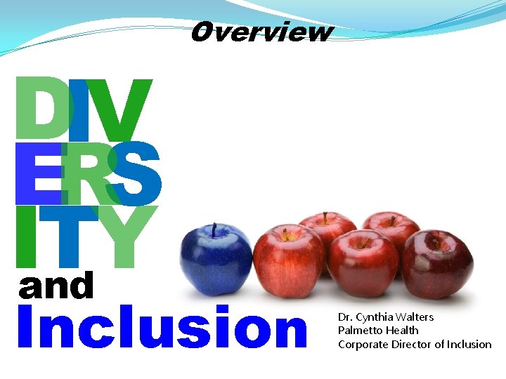DIV ERS ITY and Overview Inclusion Dr. Cynthia Walters Palmetto Health Corporate Director of
