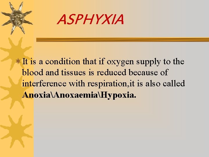 ASPHYXIA ¬It is a condition that if oxygen supply to the blood and tissues