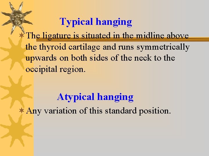 Typical hanging ¬The ligature is situated in the midline above thyroid cartilage and runs