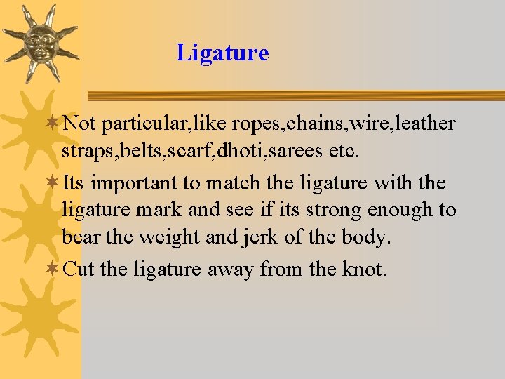 Ligature ¬Not particular, like ropes, chains, wire, leather straps, belts, scarf, dhoti, sarees etc.