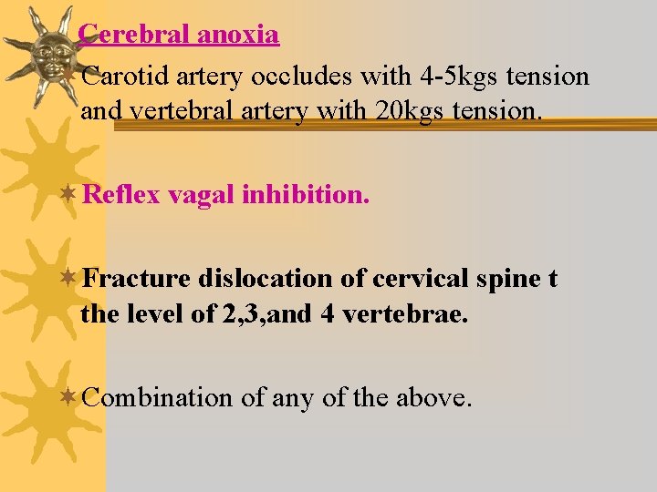 Cerebral anoxia ¬Carotid artery occludes with 4 -5 kgs tension and vertebral artery with