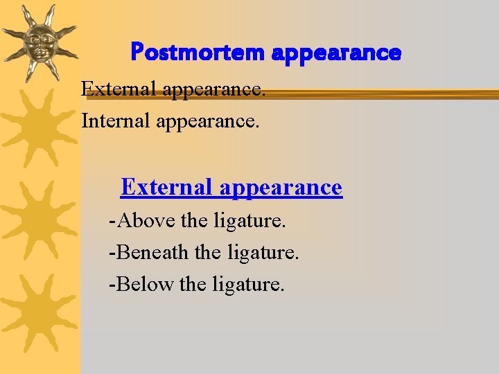 Postmortem appearance External appearance. Internal appearance. External appearance -Above the ligature. -Beneath the ligature.