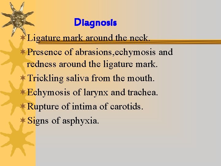 Diagnosis ¬Ligature mark around the neck. ¬Presence of abrasions, echymosis and redness around the