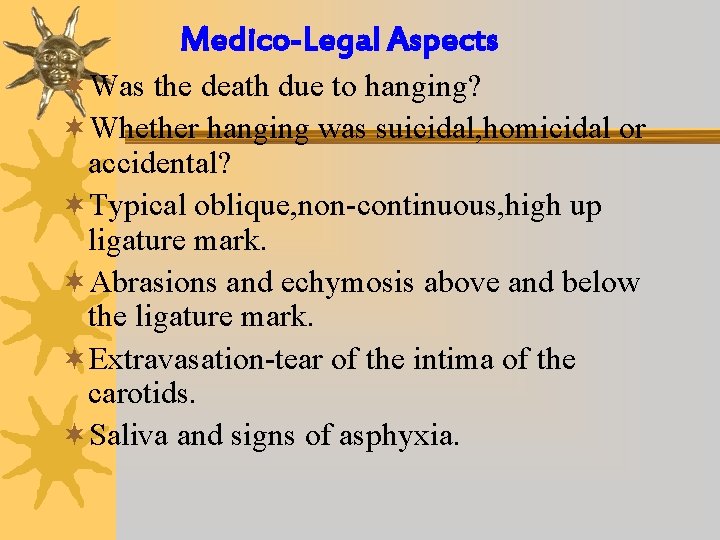 Medico-Legal Aspects ¬Was the death due to hanging? ¬Whether hanging was suicidal, homicidal or