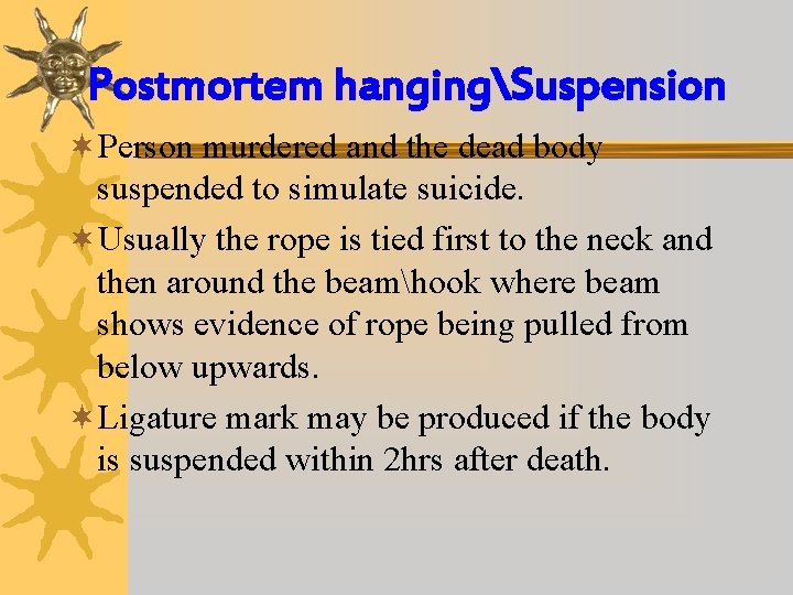 Postmortem hangingSuspension ¬Person murdered and the dead body suspended to simulate suicide. ¬Usually the